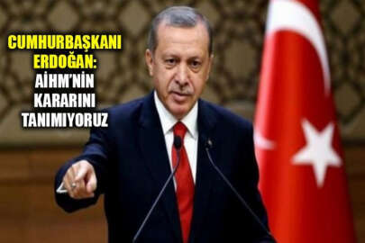 Cumhurbaşkanı Erdoğan: AİHM'nin kararını tanımıyoruz