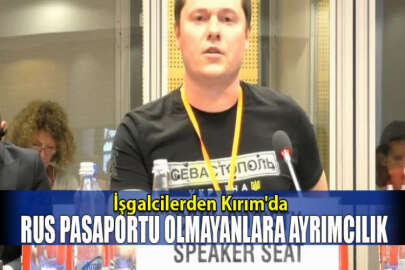 İşgalcilerden Kırım'da Rus pasaportu olmayanlara ayrımcılık
