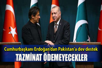 Cumhurbaşkanı Erdoğan’dan Pakistan’a dev destek: Tazminat ödemeyecekler