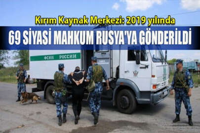 Kırım Kaynak Merkezi: 2019 yılında 69 siyasi mahkum Rusya'ya gönderildi