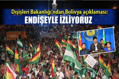 Dışişleri Bakanlığı’ndan Bolivya açıklaması: Endişeyle izliyoruz