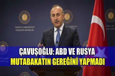 Çavuşoğlu, ABD ve Rusya mutabakatın gereklerini yerine getirmedi dedi!