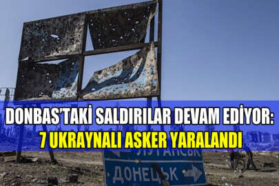 Donbas'taki saldırılar devam ediyor: 7 Ukraynalı asker yaralandı