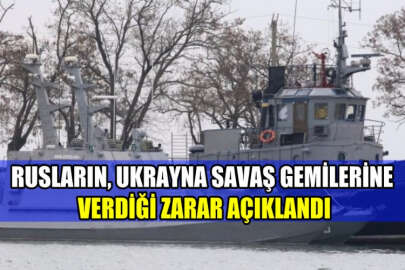 Rusların, Ukrayna savaş gemilerine verdiği zarar açıklandı