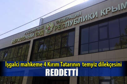 İşgalci mahkeme 4 Kırım Tatarının temyiz dilekçesini reddetti