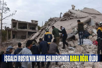 İşgalci Rusya’nın hava saldırısında baba oğul öldü
