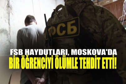 FSB haydutları, Moskova'da bir öğrenciyi ölümle tehdit etti!
