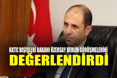 KKTC Dışişleri Bakanı Özersay, Berlin görüşmelerini değerlendirdi