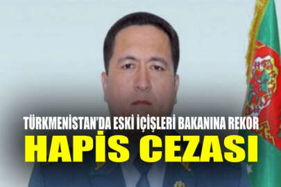 Türkmenistan'da eski İçişleri Bakanına rekor hapis cezası