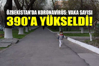 Özbekistan'da koronavirüs vaka sayısı 390'a yükseldi