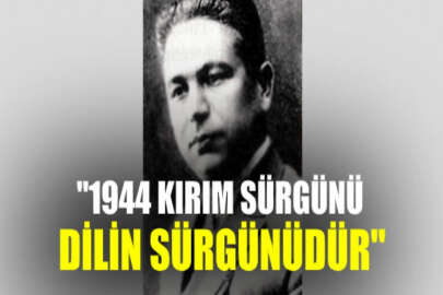 "1944 Kırım sürgünü, aynı zamanda dilin sürgünüdür..."