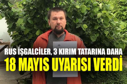 Rus işgalcilerden, 18 Mayıs öncesinde 3 Kırım Tatarına daha "uyarı kağıdı"