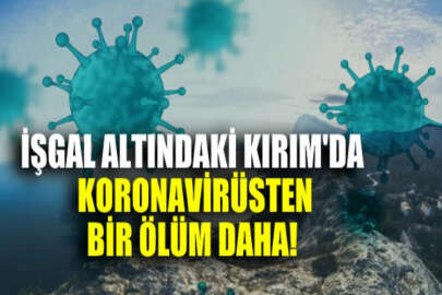 Kırım’da koronavirüs nedeniyle bir ölüm daha: Hayatını kaybedenlerin sayısı 16’ya yükseldi
