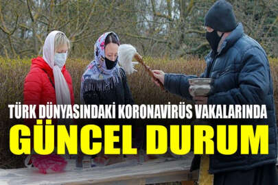 Türk dünyasındaki koronavirüs vakalarında güncel son durum ne?