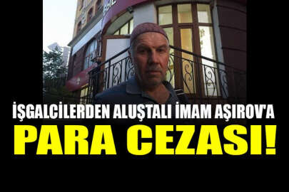 İşgalcilerden Aluştalı imam Yusuf Aşırov'a para cezası