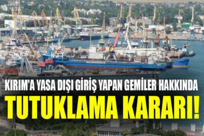 Kırım'a yasa dışı giriş yapan 18 gemi hakkında tutuklama kararı alındı