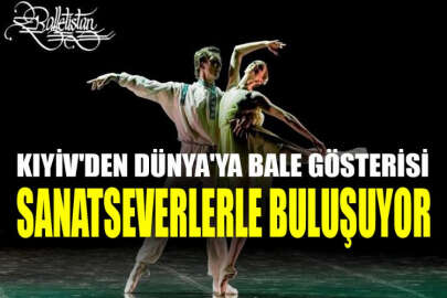 Kıyiv'den Dünya'ya bale gösterisi sanatseverlerle buluşacak