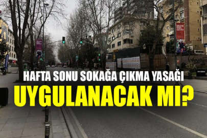 Hafta sonu sokağa çıkma yasağı uygulanacak mı?
