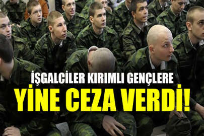 İşgalci orduda görev yapmayı reddeden Kırımlılar, cezalandırılmaya devam ediyor