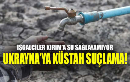 Kırım'ı işgal ettikten sonra yarımadaya su sağlayamayan Rusya'dan Ukrayna'ya küstah suçlama