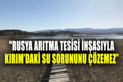 "Rusya, su arıtma tesisi inşa ederek Kırım'daki su sorununu çözemez"