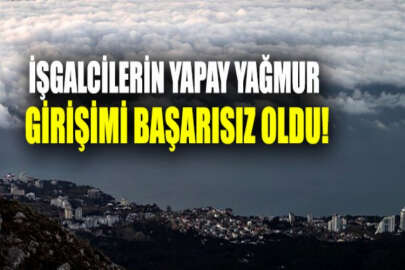 İşgalcilerin yapay yağmur yağdırma girişimleri başarısız oldu