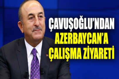 Çavuşoğlu'ndan Azerbaycan'a çalışma ziyareti
