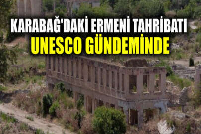 UNESCO'dan Ermeni işgalinin tahribatlarının sürdüğü Dağlık Karabağ'a uzman gönderme önerisi