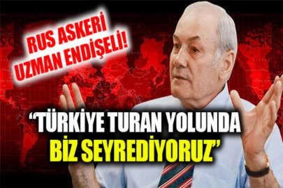 Emekli Rus Korgeneral: Türkiye büyük Turan'a ilerliyor biz seyrediyoruz