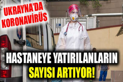 Ukrayna'da koronavirüs: Hastaneye yatırılan hastaların sayısı artıyor
