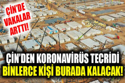 Çin, binlerce kişilik karantina merkezleri inşa ediyor!