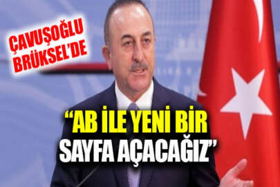 Dışişleri Bakanı Çavuşoğlu: AB ile yeni bir sayfa açmak istiyoruz