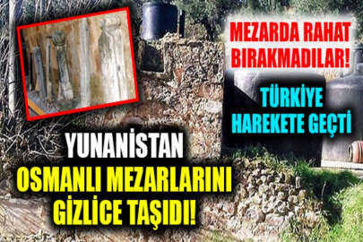 Yunanistan'da bulunan Osmanlı Mezarlığı gizlice taşındı!