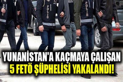 Yunanistan'a kaçmaya çalışan 5 FETÖ şüphelisi yakalandı!