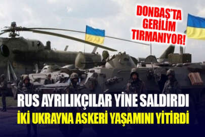 Rus yanlısı ayrılıkçılar Donbas'ta yine saldırdı: 2 Ukrayna askeri hayatını kaybetti