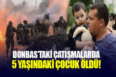 Donbas’ta savaşın acı yüzü: Saldırılarda 5 yaşındaki çocuk öldü!