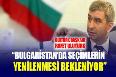 BULTÜRK Genel Başkanı Rafet Ulutürk Bulgaristan'daki seçim sonuçlarını değerlendirdi