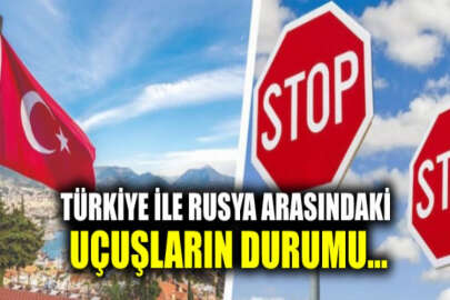 Türkiye ile Rusya arasında uçuşlar durduruldu mu?