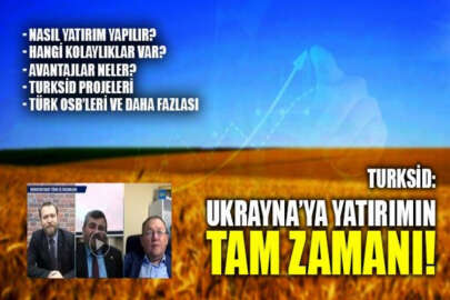 TURKSİD yetkilileri İsmet Yüksel ve İsmail Hacıoğlu: Ukrayna'ya yatırımın tam zamanı!