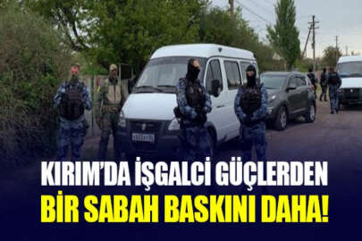 Kırım'da işgalci güçler, sabahın erken saatlerinde ev baskını yaptı!
