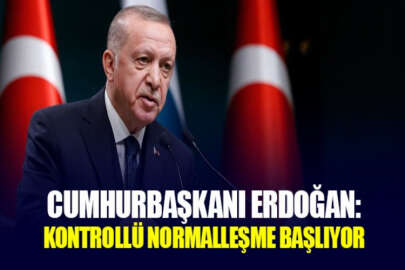 Cumhurbaşkanı Erdoğan: Kontrollü normalleşmeye başlıyoruz