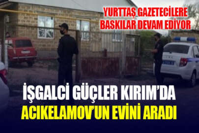 İşgalciler yurttaş gazeteci Acıkelamov'un evinde arama yaptı