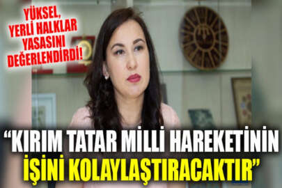 Yüksel: Yerli halklar yasası, Kırım Tatar milli hareketinin çalışmalarını önemli ölçüde kolaylaştıracaktır