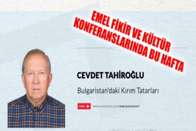 Emel Fikir ve Kültür Konferanslarında bu hafta "Bulgaristan’daki Kırım Tatarları" konuşulacak