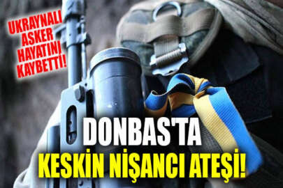 Donbas'ta keskin nişancı ateşi: Bir Ukraynalı asker hayatını kaybetti