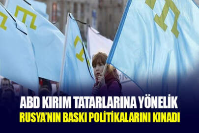 ABD, KTMM Başkanı ve Kırım Tatar aktivistlere baskılardan ötürü Rusya'yı kınadı