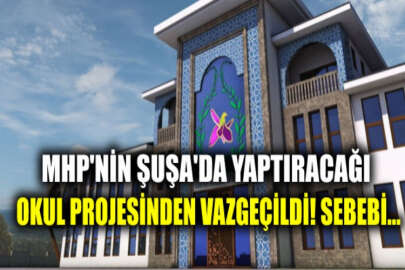 MHP'nin Şuşa’ya yaptıracağı okul projesinden vazgeçildi