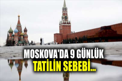 Moskova'da neden 9 günlük tatil ilan edildi?