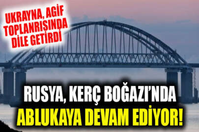 Rusya, Kerç Boğazı’ndan Ukrayna limanlarına geçmek isteyen gemileri engellemeye devam ediyor