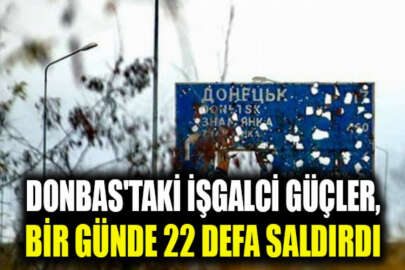 Donbas'taki işgalci güçler, bir günde 22 defa saldırdı